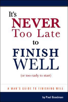 It's Never Too Late to Finish Well: Or Too Earl... 1425128610 Book Cover