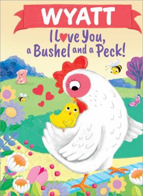 Wyatt I Love You, a Bushel and a Peck! 1464217661 Book Cover