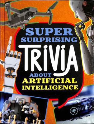 Super Surprising Trivia About Artificial Intell... 1398254290 Book Cover