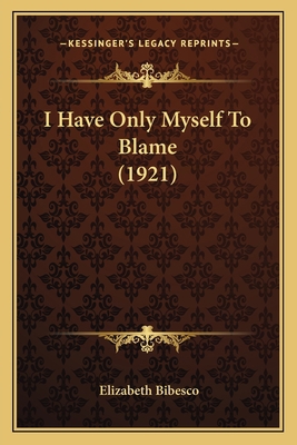 I Have Only Myself To Blame (1921) 116467837X Book Cover