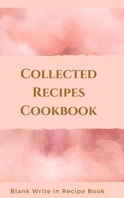 Collected Recipes Cookbook - Blank Write In Rec... 1714418979 Book Cover