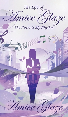 The Life of Amiee Glaze: The Poem is My Rhythm 1918002088 Book Cover