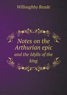 Notes on the Arthurian epic and the Idylls of t... 5518853491 Book Cover