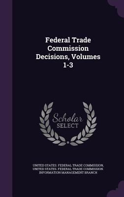 Federal Trade Commission Decisions, Volumes 1-3 1356874258 Book Cover