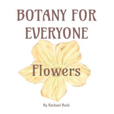 Botany for Everyone: Flowers 1960998102 Book Cover