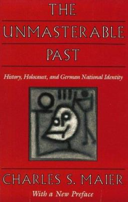 The Unmasterable Past: History, Holocaust, and ... 0674929772 Book Cover