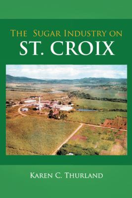 The Sugar Industry on St. Croix 1452052255 Book Cover