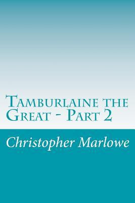 Tamburlaine the Great - Part 2 1500375462 Book Cover