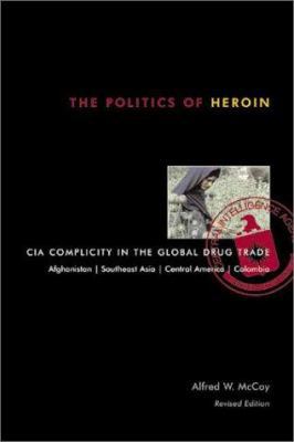 The Politics of Heroin: CIA Complicity in the G... 1556524838 Book Cover