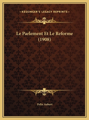 Le Parlement Et Le Reforme (1908) [French] 1169593585 Book Cover