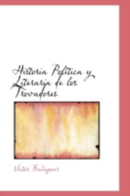 Historia Pol Tica y Literaria de Los Trovadores 1110998597 Book Cover