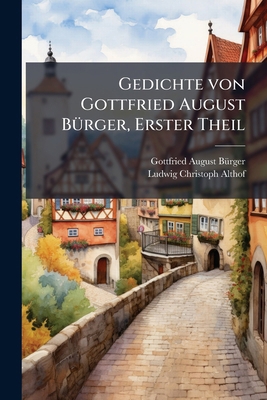 Gedichte von Gottfried August Bürger, Erster Theil [German] 127106894X Book Cover