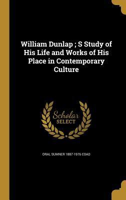 William Dunlap; S Study of His Life and Works o... 1371342784 Book Cover