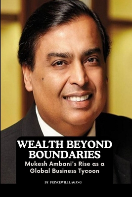 Wealth Beyond Boundaries: Mukesh Ambani's Rise ... 815412341X Book Cover