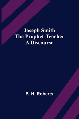 Joseph Smith the Prophet-Teacher: A Discourse 9356379661 Book Cover