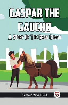 Gaspar The Gaucho A Story Of The Gran Chaco B0CWSDWPTS Book Cover