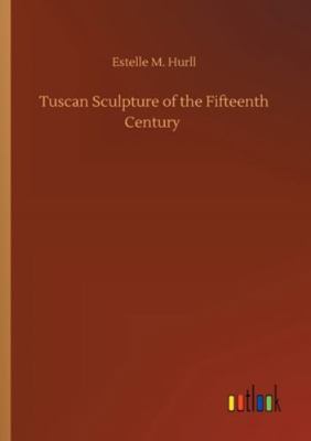 Tuscan Sculpture of the Fifteenth Century 3752324600 Book Cover