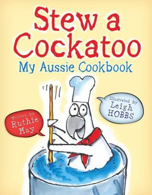 Stew a Cockatoo: My Aussie Cookbook 1921714522 Book Cover