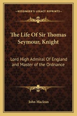 The Life of Sir Thomas Seymour, Knight: Lord Hi... 1162934042 Book Cover