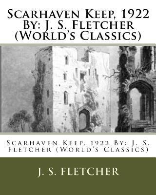 Scarhaven Keep, 1922 By: J. S. Fletcher (World'... 1532721021 Book Cover