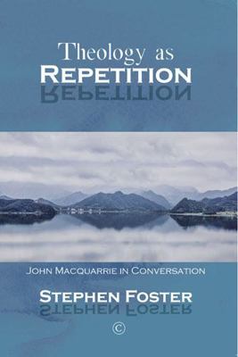 Theology as Repetition: John MacQuarrie in Conv... 0227177126 Book Cover