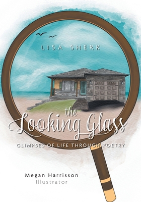 The Looking Glass: Glimpses of Life Through Poetry 1039159389 Book Cover
