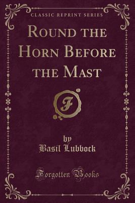 Round the Horn Before the Mast (Classic Reprint) 1332350097 Book Cover