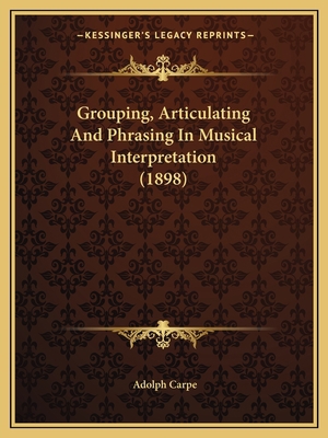 Grouping, Articulating And Phrasing In Musical ... 1166575462 Book Cover