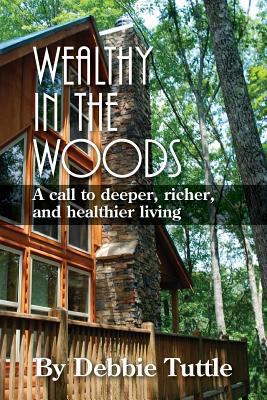 Wealthy in the Woods: A call to deeper, richer,... 1986471039 Book Cover