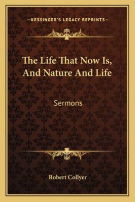 The Life That Now Is, And Nature And Life: Sermons 1163287296 Book Cover