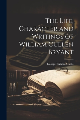 The Life, Character and Writings of William Cul... 1021989916 Book Cover