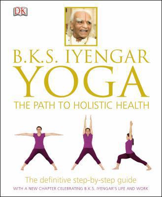 B.K.S. Iyengar Yoga: The Path to Holistic Health 1465415831 Book Cover