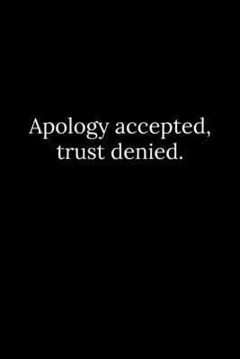 Apology accepted, trust denied. 1652151982 Book Cover