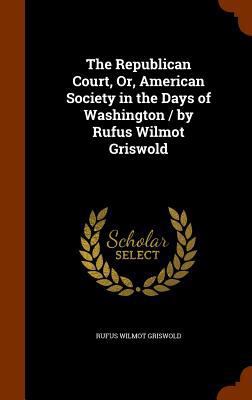 The Republican Court, Or, American Society in t... 1345464851 Book Cover