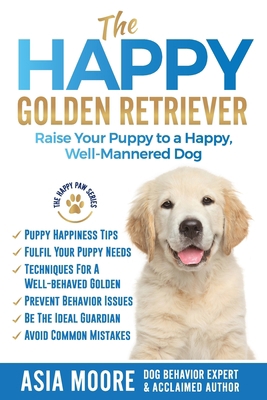 The Happy Golden Retriever: Raise Your Puppy to... 1916231225 Book Cover