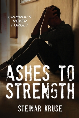 Ashes to Strength: Criminals Never Forget 1637677332 Book Cover