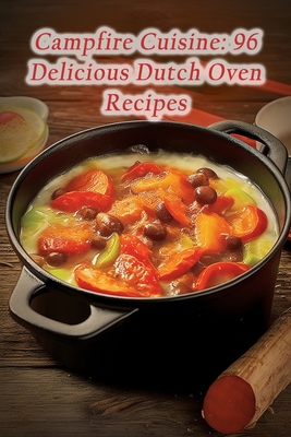 Campfire Cuisine: 96 Delicious Dutch Oven Recipes B0CH22NRPH Book Cover