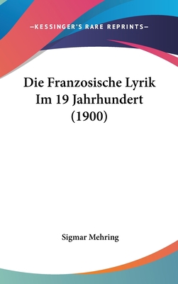 Die Franzosische Lyrik Im 19 Jahrhundert (1900) [German] 1161265856 Book Cover