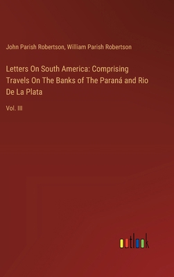 Letters On South America: Comprising Travels On... 3385121523 Book Cover