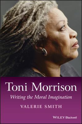 Toni Morrison: Writing the Moral Imagination 1118917693 Book Cover