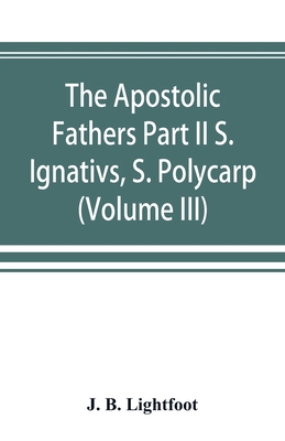 The Apostolic Fathers Part II S. Ignativs, S. P... 9353892368 Book Cover