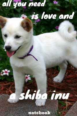 all you need is love and a shiba inu: journal for writing,college ruled size 6x9 inches,120 pages with pretty matte cover,perfect gift for any dog lover.