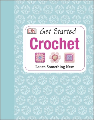 Get Started: Crochet: Learn Something New 1465415815 Book Cover