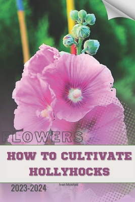 How to Cultivate Hollyhocks: Become flowers expert B0CSTH5RM9 Book Cover