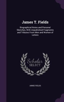 James T. Fields: Biographical Notes and Persona... 1358718814 Book Cover