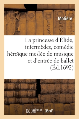 La Princesse d'Élide, Intermèdes, Comédie Héroï... [French] 2019140616 Book Cover