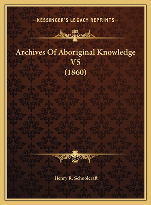 Archives Of Aboriginal Knowledge V5 (1860) 1169824153 Book Cover