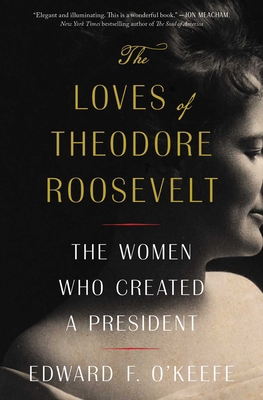 The Loves of Theodore Roosevelt: The Women Who ... 1982145706 Book Cover