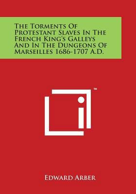 The Torments Of Protestant Slaves In The French... 1498104363 Book Cover