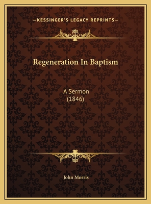 Regeneration In Baptism: A Sermon (1846) 1169459560 Book Cover